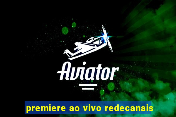 premiere ao vivo redecanais